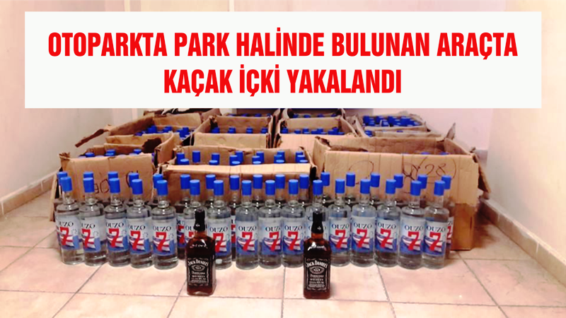 Park halindeki araçta 327 şişe rakı 2 şişe viski yakalandı